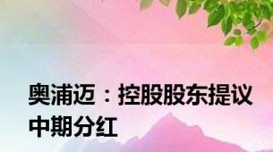 奥浦迈：控股股东提议中期分红