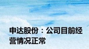 申达股份：公司目前经营情况正常