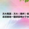 方大集团：方大（赣州）低碳智能总部基地一期项目预计下半年投产