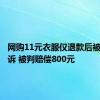网购11元衣服仅退款后被店主起诉 被判赔偿800元