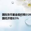 国际货币基金组织预计2024年中国经济增长5%
