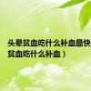 头晕贫血吃什么补血最快（头晕贫血吃什么补血）