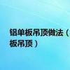 铝单板吊顶做法（铝单板吊顶）