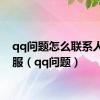 qq问题怎么联系人工客服（qq问题）