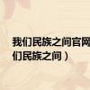 我们民族之间官网（我们民族之间）