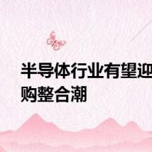 半导体行业有望迎来并购整合潮