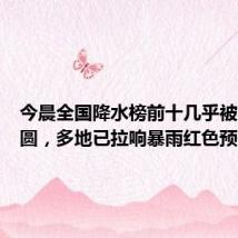 今晨全国降水榜前十几乎被河南包圆,多地已拉响暴雨红色预警