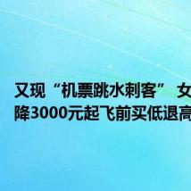 又现“机票跳水刺客” 女子机票降3000元起飞前买低退高
