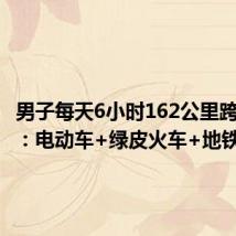 男子每天6小时162公里跨城上班:电动车+绿皮火车+地铁