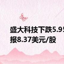 盛大科技下跌5.95%,报8.37美元/股