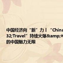 中国经济向“新”力丨“China Travel”持续火爆 开放的中国魅力无限