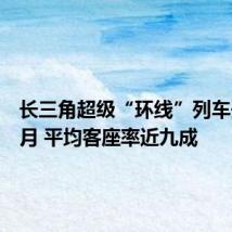 长三角超级“环线”列车开行满月 平均客座率近九成