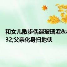 和女儿散步偶遇玻璃渣 父亲化身扫地侠