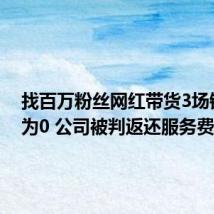 找百万粉丝网红带货3场销量都为0 公司被判返还服务费