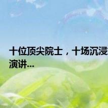 十位顶尖院士,十场沉浸式科普演讲...