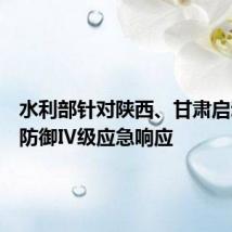 水利部针对陕西、甘肃启动洪水防御Ⅳ级应急响应