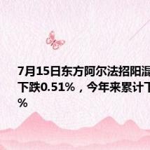 7月15日东方阿尔法招阳混合E净值下跌0.51%,今年来累计下跌37.9%
