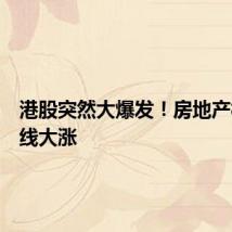 港股突然大爆发!房地产板块全线大涨