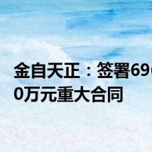 金自天正：签署69679.90万元重大合同