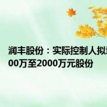润丰股份：实际控制人拟增持1000万至2000万元股份