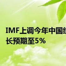 IMF上调今年中国经济增长预期至5%