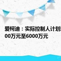 爱柯迪：实际控制人计划增持3000万元至6000万元