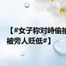 【#女子称对峙偷拍者反被旁人贬低#】