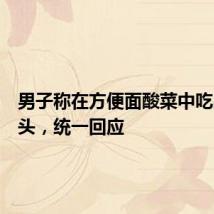 男子称在方便面酸菜中吃出老鼠头,统一回应