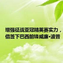 增强征战亚冠精英赛实力,海港租借签下巴西前锋威廉·波普