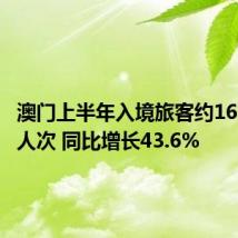 澳门上半年入境旅客约1672.9万人次 同比增长43.6%