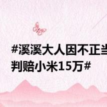 #溪溪大人因不正当竞争判赔小米15万#