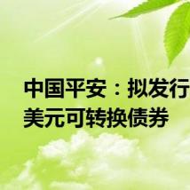 中国平安：拟发行35亿美元可转换债券