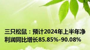 三只松鼠：预计2024年上半年净利润同比增长85.85%-90.08%