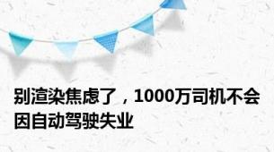 别渲染焦虑了，1000万司机不会因自动驾驶失业