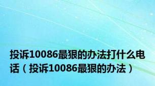 投诉10086最狠的办法打什么电话（投诉10086最狠的办法）
