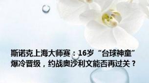 斯诺克上海大师赛：16岁“台球神童”爆冷晋级，约战奥沙利文能否再过关？
