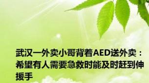 武汉一外卖小哥背着AED送外卖：希望有人需要急救时能及时赶到伸援手