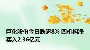 巨化股份今日跌超8% 四机构净买入2.36亿元