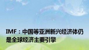IMF：中国等亚洲新兴经济体仍是全球经济主要引擎