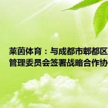 莱茵体育:与成都市郫都区影视城管理委员会签署战略合作协议