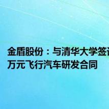 金盾股份:与清华大学签订3000万元飞行汽车研发合同