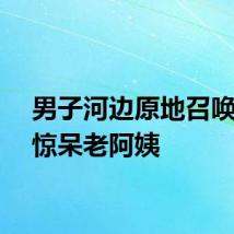 男子河边原地召唤鳄鱼惊呆老阿姨