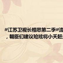 #江苏卫视长相思第二季#流言四起，朝臣们建议玱玹将小夭赶走，