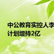 中公教育实控人李永新计划增持2亿