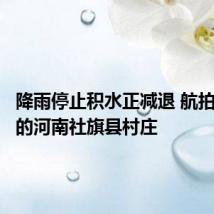 降雨停止积水正减退 航拍暴雨后的河南社旗县村庄