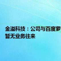 金溢科技：公司与百度萝卜快跑暂无业务往来