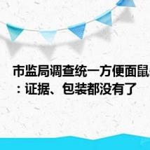 市监局调查统一方便面鼠头事件:证据、包装都没有了