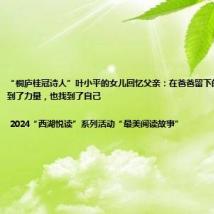 “桐庐桂冠诗人”叶小平的女儿回忆父亲:在爸爸留下的书里,我找到了力量,也找到了自己 | 2024“西湖悦读”系列活动“最美阅读故事”