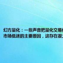 幻方量化:一些声音把量化交易作为导致市场低迷的主要原因,这存在很大误解