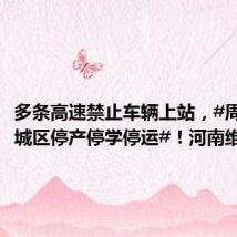 多条高速禁止车辆上站，#周口中心城区停产停学停运#！河南维持